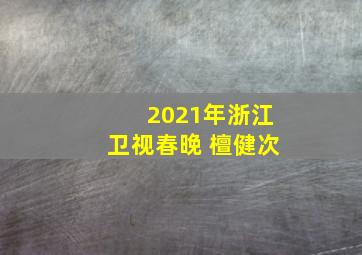 2021年浙江卫视春晚 檀健次